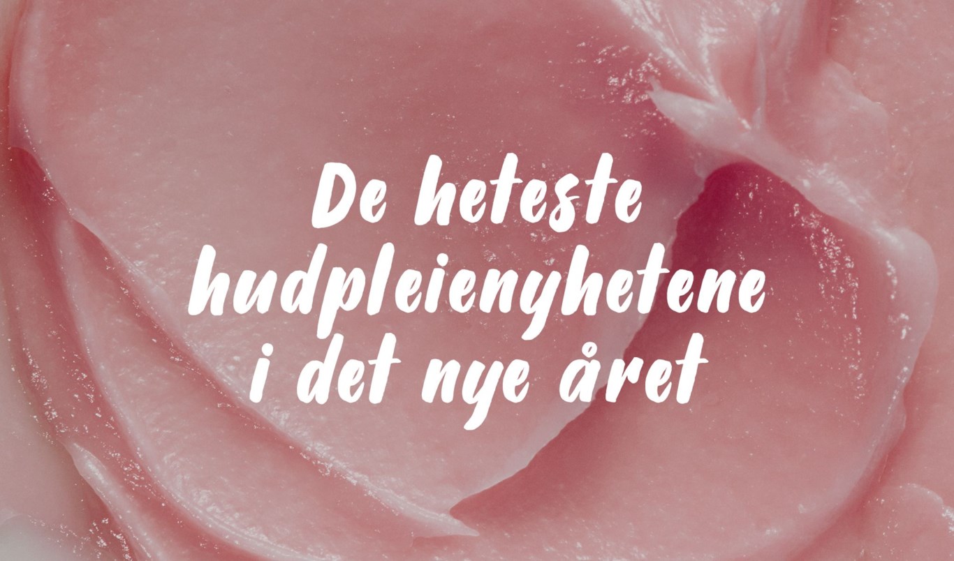 Det nye årets heteste hudpleienyheter 2025